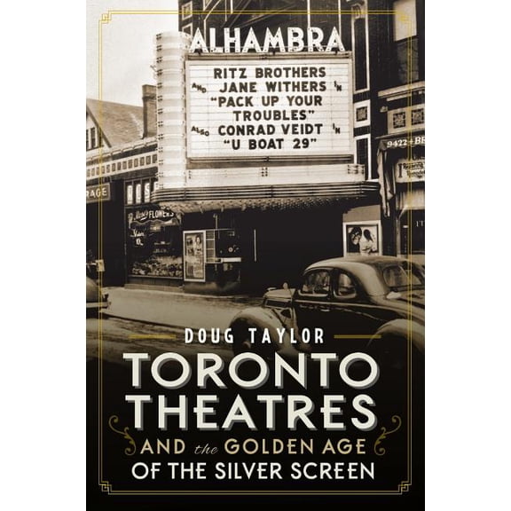 Toronto Theatres and the Golden Age of the Silver Screen, (Paperback)