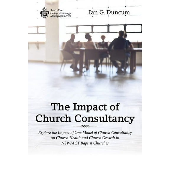 Australian College of Theology Monograph: The Impact of Church Consultancy (Paperback)