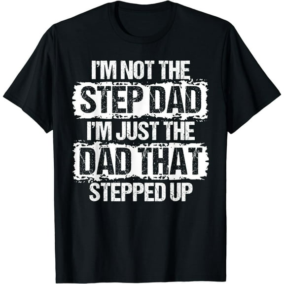 I'm not the Stepdad I'm just Dad that Stepped Up Step Dad T-Shirt