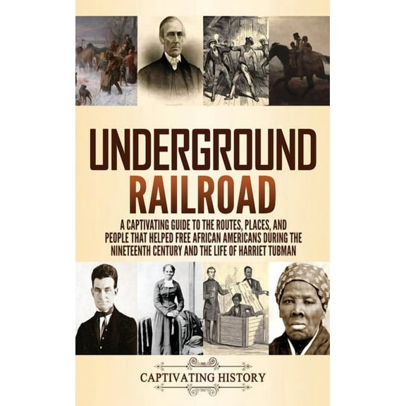 Underground Railroad: A Captivating Guide to the Routes, Places, and People that Helped Free African Americans During th, (Hardcover)