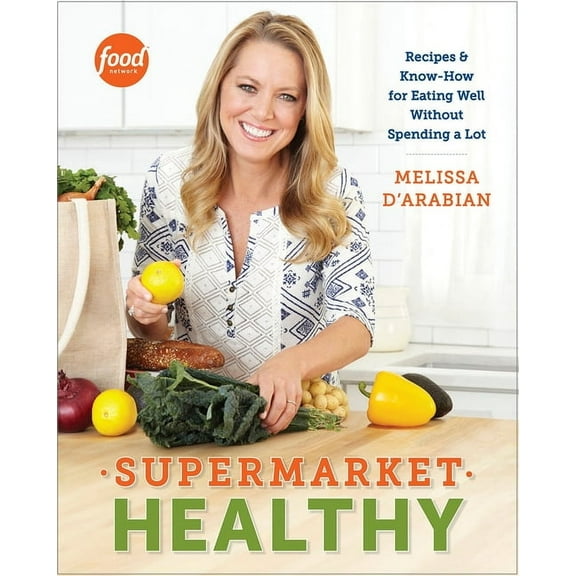 Supermarket Healthy: Recipes and Know-How for Eating Well Without Spending a Lot: A Cookbook, (Paperback)