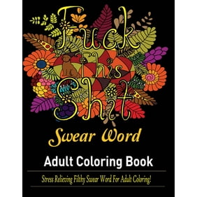 Swear Words Adult coloring book : Stress Relieving Filthy Swear Words for Adult Coloring! (Paperback)