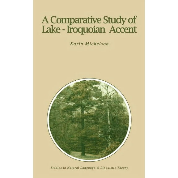 Studies in Natural Language and Linguist A Comparative Study of Lake-Iroquoian Accent, Book 12, (Hardcover)