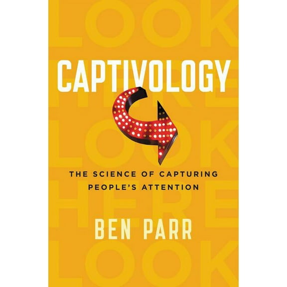 Captivology: The Science of Capturing People's Attention, (Paperback)