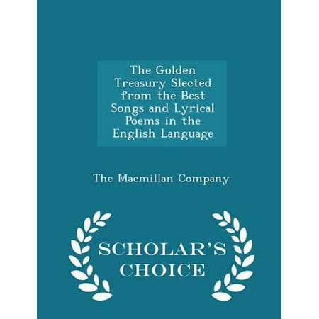 The Golden Treasury Slected from the Best Songs and Lyrical Poems in the English Language - Scholar's Choice