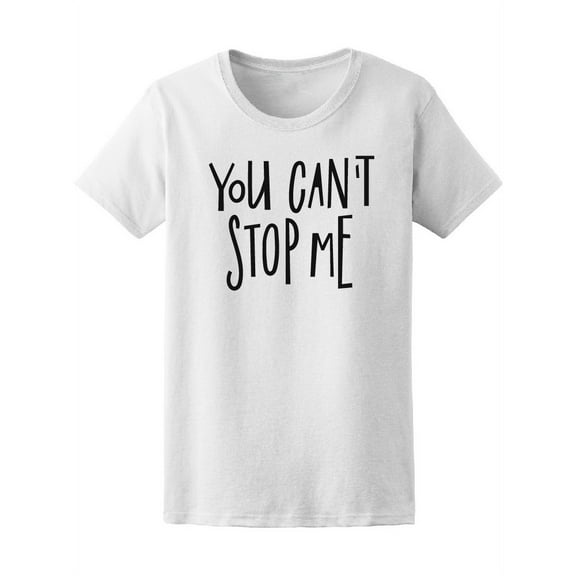 You Can't Stop Me Quote T-Shirt Women -Image by Shutterstock, Female Small