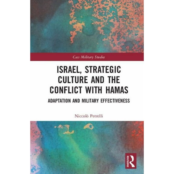 Cass Military Studies Israel, Strategic Culture and the Conflict with Hamas: Adaptation and Military Effectiveness, (Hardcover)