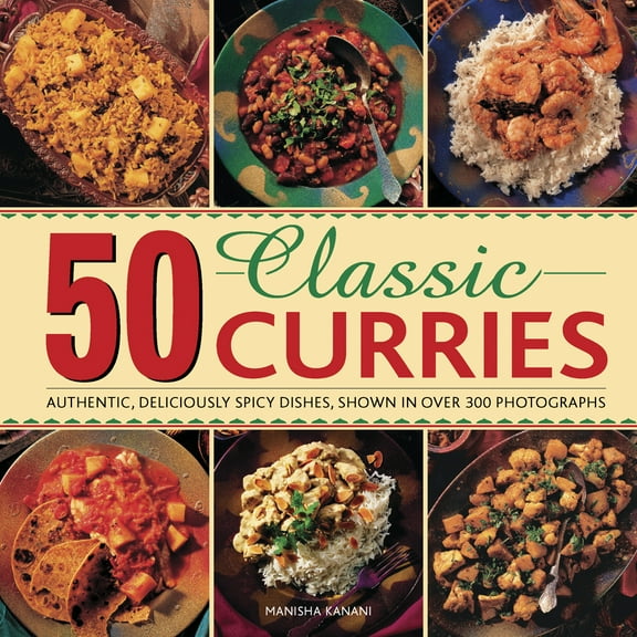 50 Classic Curries : Authentic, Deliciously Spicy Dishes, Shown In Over 300 Photographs (Hardcover)