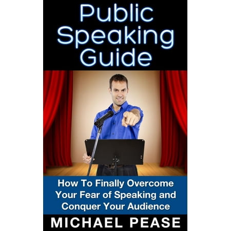 Public Speaking Guide: How To Finally Overcome Your Fear of Speaking and Conquer Your Audience - (Best Way To Overcome Fear Of Public Speaking)