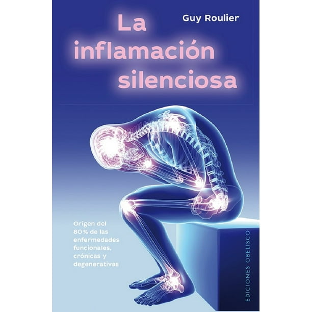 LA INFLAMACION SILENCIOSA ORIGEN DEL 80%DE LAS ENFERMEDADES FUNCIONALES CRONICAS Y DEGENERATIVAS EDICIONES OBELISCO GUY ROULIER