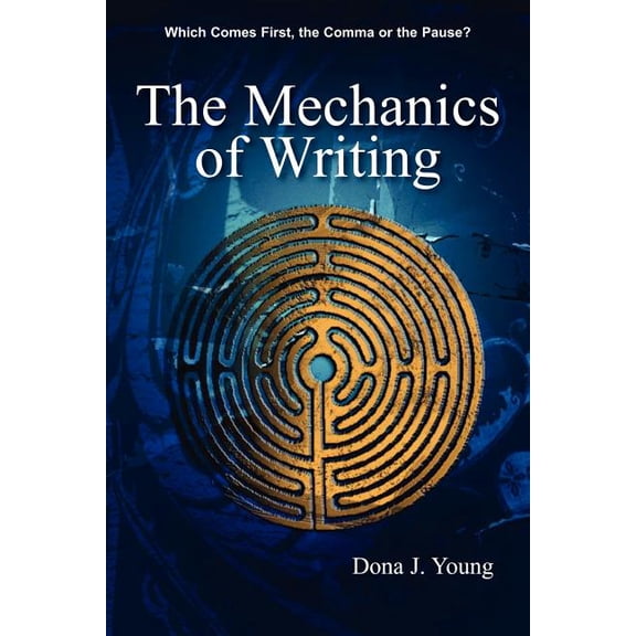 The Mechanics of Writing: Which Comes First, the Comma or the Pause?, (Paperback)