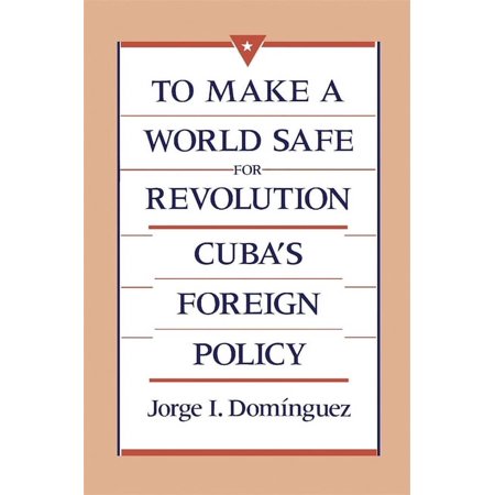 Center for International Affairs To Make a World Safe for Revolution: Cuba s Foreign Policy Book 0000 (Paperback)