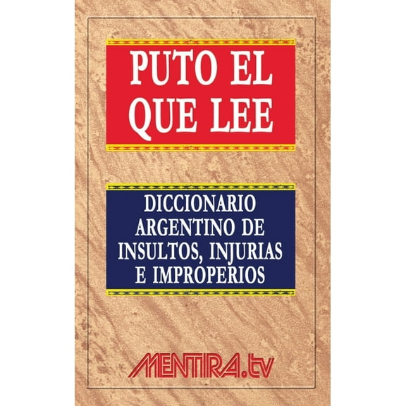 Puto el que lee. Diccionario argentino de insultos, injurias e improperios, (Paperback)