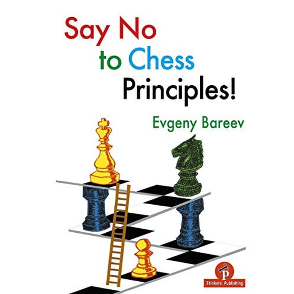 Say No to Chess Principles! Paperback 9492510510 9789492510518 Evgeny Bareev Bareev