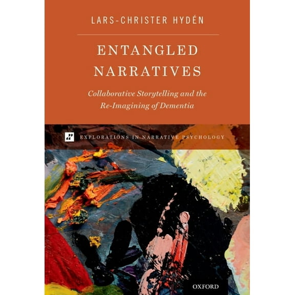 Explorations in Narrative Psychology Entangled Narratives: Collaborative Storytelling and the Re-Imagining of Dementia, (Hardcover)