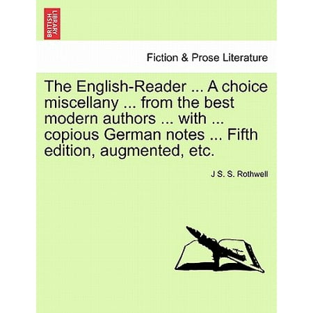 The English-Reader ... a Choice Miscellany ... from the Best Modern Authors ... with ... Copious German Notes ... Fifth Edition, Augmented, (Best Historical Fiction For 5th Graders)