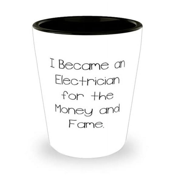 Motivational Electrician Gifts, I Became an Electrician for the Money and Fame, Holiday Shot Glass For Electrician