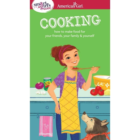 American Girl(r) Wellbeing A Smart Girl's Guide: Cooking: How to Make Food for Your Friends, Your Family & Yourself, (Paperback)