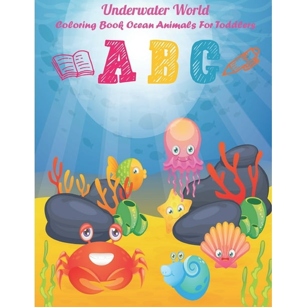 Underwater World! Coloring Book Ocean Animals For Toddlers : Life Under Sea Ocean Coloring Book for toddlers Underwater World! Coloring Book Ocean Animals For Toddlers : Life Under Sea Ocean Coloring Book for toddlers