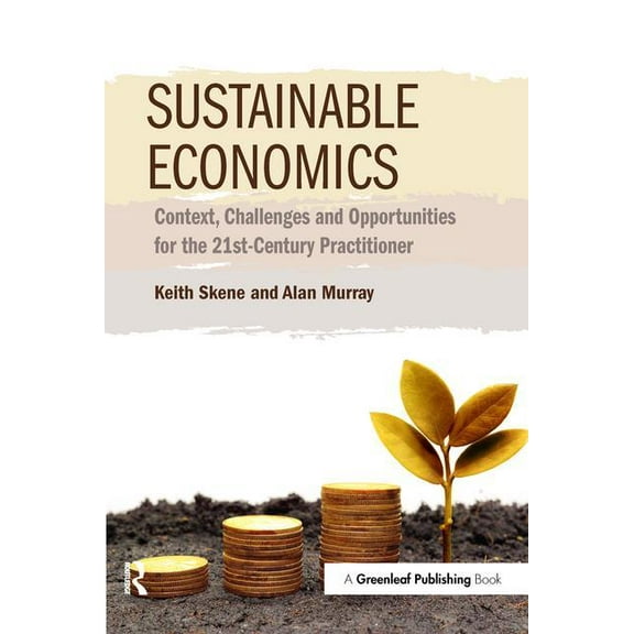 Sustainable Economics: Context, Challenges and Opportunities for the 21st-Century Practitioner, (Paperback)