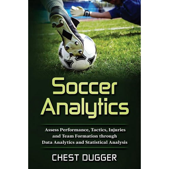 Soccer Analytics: Assess Performance, Tactics, Injuries and Team Formation through Data Analytics and Statistical Analys, (Paperback)
