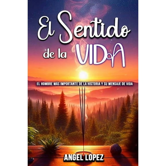 El Sentido de la Vida: El Hombre mÃ¡s Importante de la Historia y su Mensaje de Vida, (Paperback)