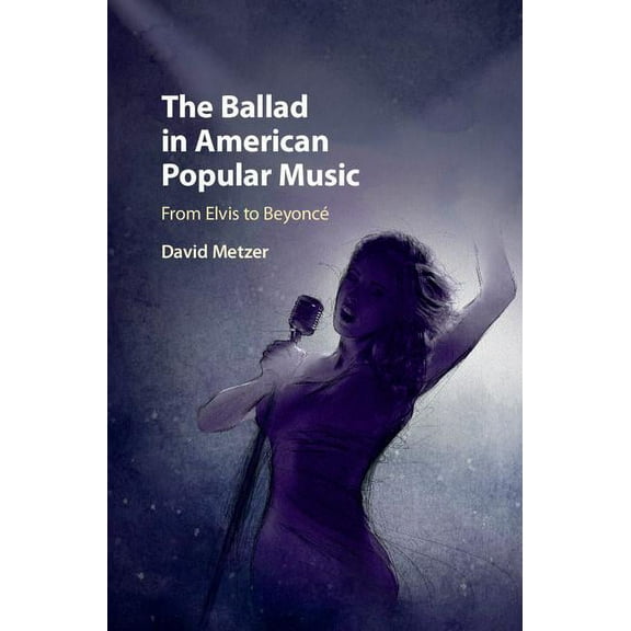 The Ballad in American Popular Music: From Elvis to Beyoncé, (Hardcover)