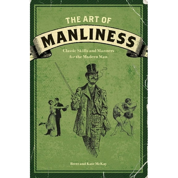 Pre-Owned The Art of Manliness: Classic Skills and Manners for the Modern Man (Paperback) 1600614620 9781600614620
