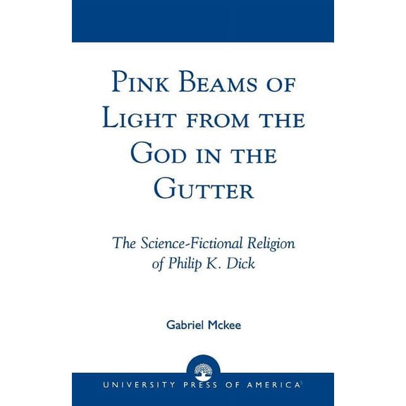 Pink Beams of Light from the God in the Gutter: The Science-Fictional Religion of Philip K. Dick, (Paperback)