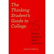 The Thinking Student's Guide to College: 75 Tips for Getting a Better Education [Paperback - Used]