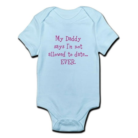 

CafePress - My Daddy Says Im Not Allowed To Date...EVER. Body - Baby Light Bodysuit