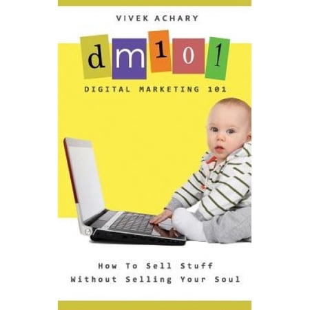 Digital Marketing 101: How to Sell Stuff Without Selling Your Soul
