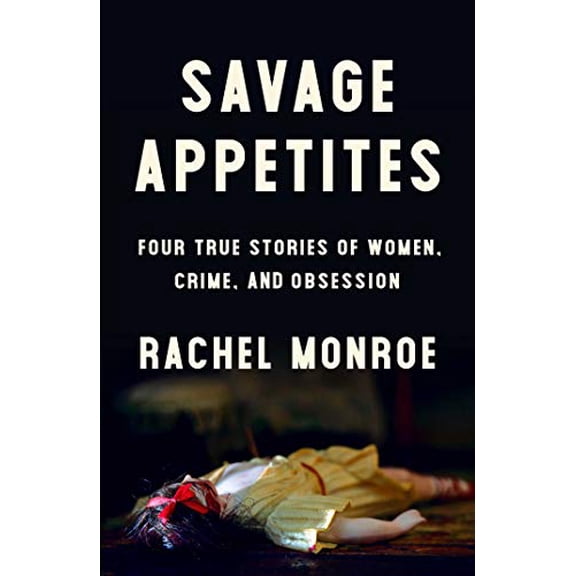 Pre-Owned Savage Appetites: Four True Stories of Women, Crime, and Obsession, 9781501188886, 1501188887, Hardcover,