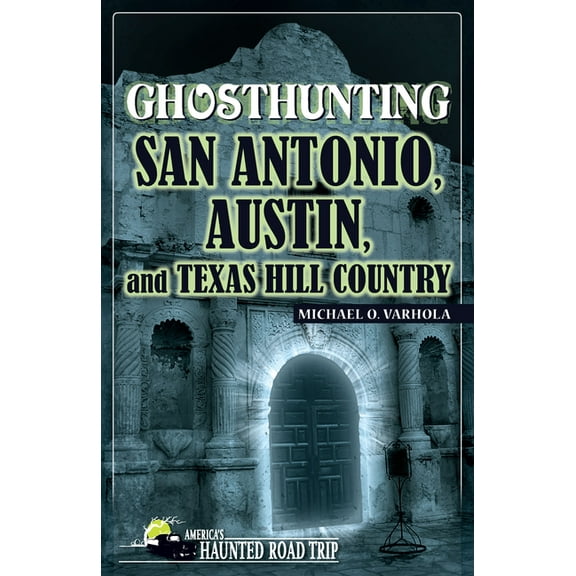 America's Haunted Road Trip Ghosthunting San Antonio, Austin, and Texas Hill Country, (Paperback)