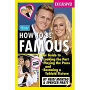 How to Be Famous: Our Guide to Looking the Part, Playing the Press, and Becoming a Tabloid Fixture (Hardcover) by Heidi Montag, Spencer Pratt