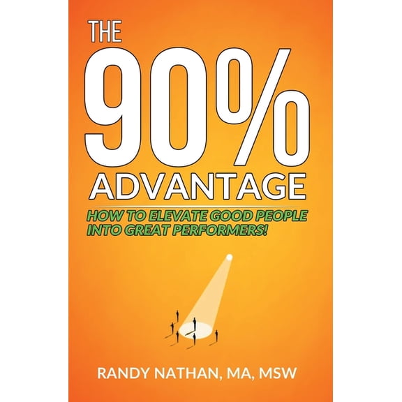 The 90% Advantage: How to Elevate Good People Into Great Performers, (Hardcover)