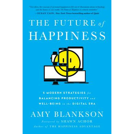 The Future of Happiness : 5 Modern Strategies for Balancing Productivity and Well-Being in the Digital