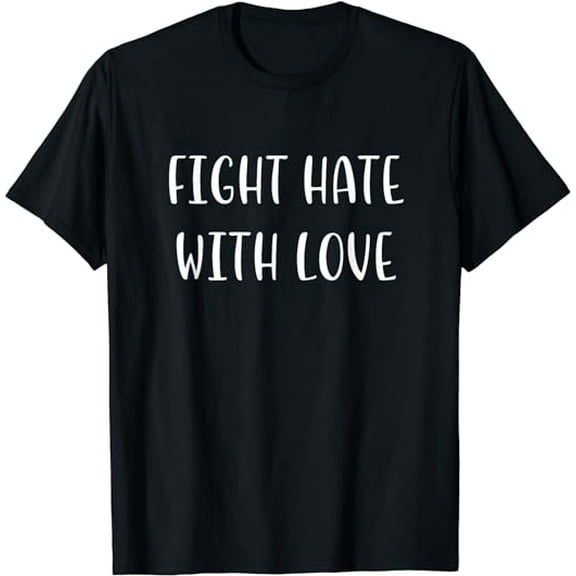 Fight Hate with Love Support Social-Justice Statement T-Shirt