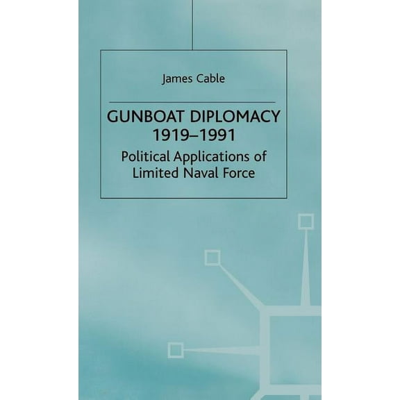 Studies in International Security Gunboat Diplomacy 1919-1991: Political Applications of Limited Naval Force, (Hardcover)