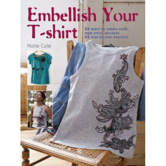 Pre-Owned Embellish Your T-shirt: 50 Ways to Create Your Own Style, Includes 35 Step-by-step Projects (Paperback) 1904991599 9781904991595