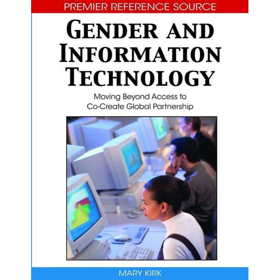 Premier Reference Source: Gender and Information Technology: Moving Beyond Access to Co-Create Global Partnership (Hardcover)