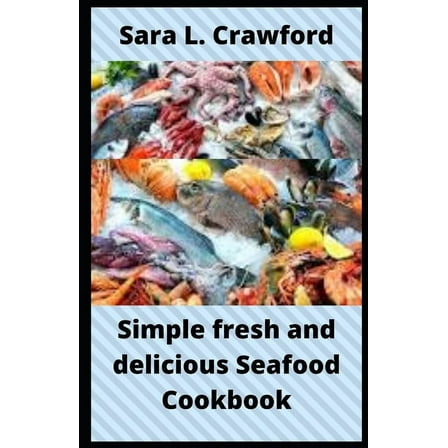 Simple fresh and delicious Seafood Cookbook: A beginners' guide to homemade seafood recipes (Paperback)