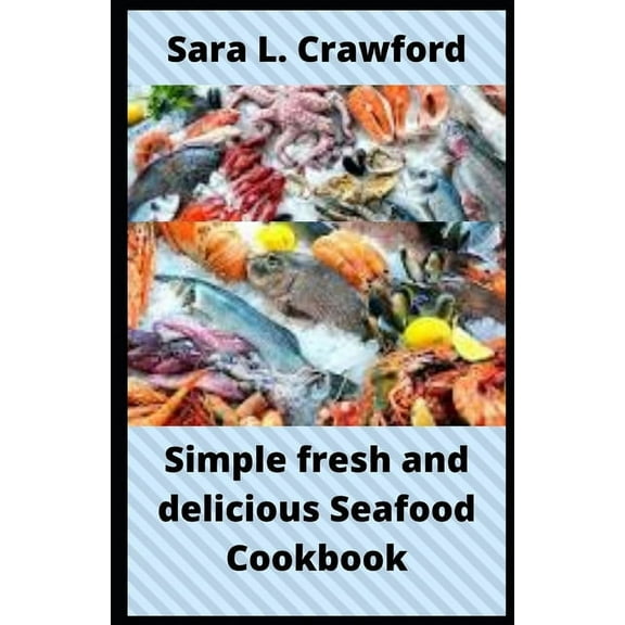 Simple fresh and delicious Seafood Cookbook: A beginners' guide to homemade seafood recipes (Paperback)
