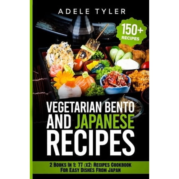 Japanese Cookbook And Vegetarian Bento: 2 Books In 1: 77 (x2) Recipes For Easy Dishes From Japan