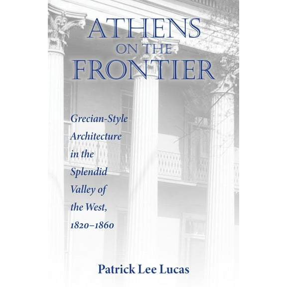 Material Worlds Athens on the Frontier: Grecian-Style Architecture in the Splendid Valley of the West, 1820-1860, (Paperback)
