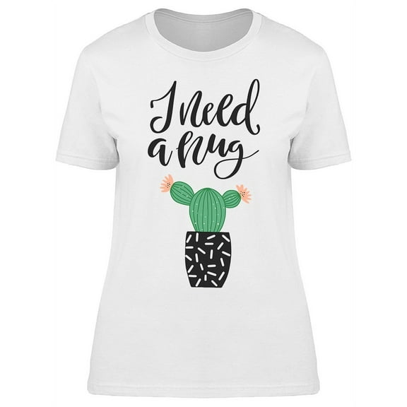 I Need A Hug Cactus In Pot T-Shirt Women -Image by Shutterstock, Female x-Large