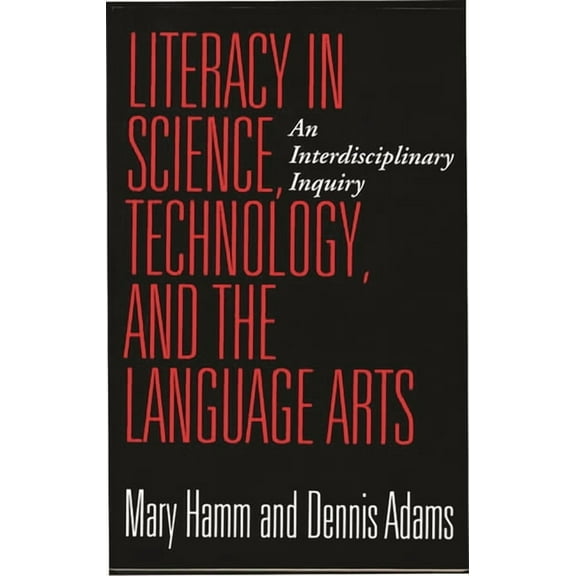 Literacy in Science, Technology, and the Language Arts: An Interdisciplinary Inquiry, (Paperback)