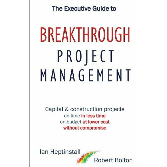 The Executive Guide to Breakthrough Project Management: Capital & Construction Projects; On-time in Less Time; On-bu, (Paperback)