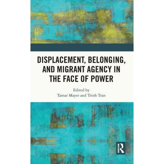 Displacement, Belonging, and Migrant Agency in the Face of Power, (Hardcover)