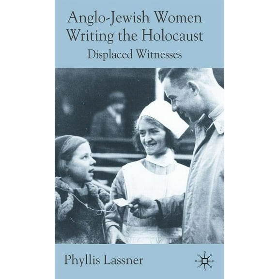 Anglo-Jewish Women Writing the Holocaust: Displaced Witnesses, (Hardcover)